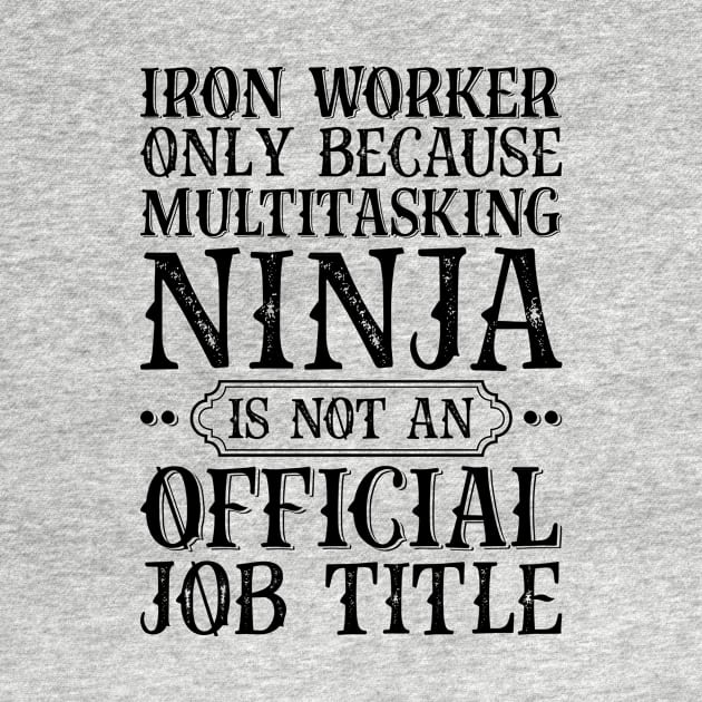 Iron Worker Only Because Multitasking Ninja Is Not An Official Job Title by Saimarts